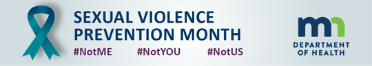 Sexual Violence Prevention Month. #NotMe. #NotYou. #NotUs. MN Department of Health.