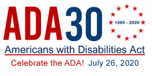 ADA 30 logo, with text: 1990 - 2020, Americans with Disabilities Act, Celebrate the ADA!, July 26, 2020