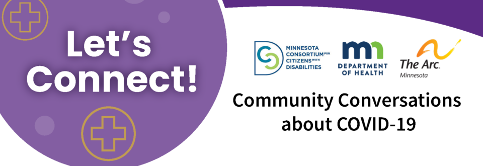 Let’s Connect: Community Conversations about COVID-19. Minnesota Consortium for Citizens with Disabilities, Minnesota Department of Health, The Arc Minnesota.