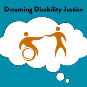Two stylized figures in a thought bubble reach out to each other. One figure uses a wheelchair. Text reads: Dreaming Disability Justice.