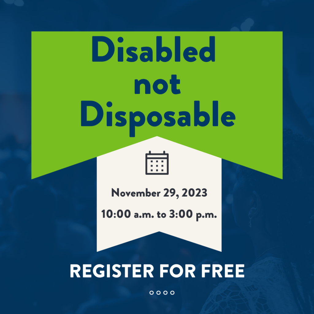 Disabled not Disposable. November 29, 2023. 10:00 a.m. to 3:00 p.m. Register for free. In the background, a crowd of people.