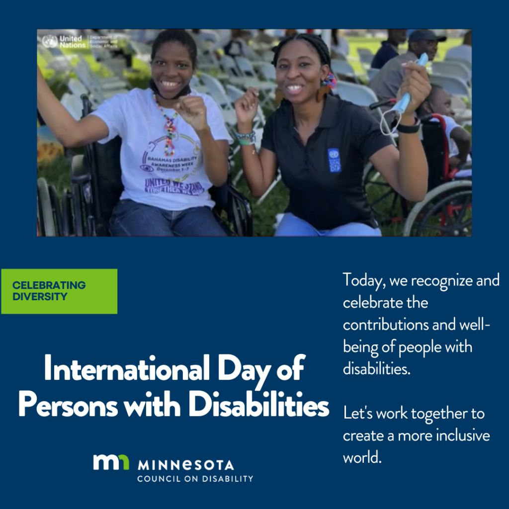 Two women at a UN disability awareness event. One of them uses a wheelchair. Text: International Day of Persons with Disabilities. Celebrating Diversity. Today, we recognize and celebrate the contributions and well-being of people with disabilities. Let's work together to create a more inclusive world. Minnesota Council on Disability.
